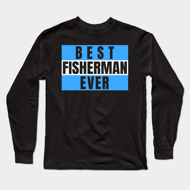 Best Fisherman Ever Long Sleeve T-Shirt by Sunil Belidon